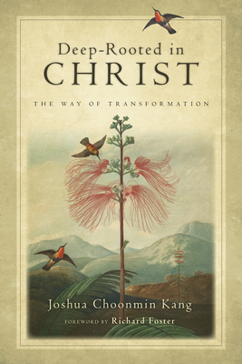 Deep-Rooted in Christ: The Way of Transformation by Joshua Choonmin Kang