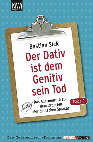 Der Dativ ist dem Genitiv sein Tod: Das Allerneuste aus dem Irrgarten der deutschen Sprache by Bastian Sick