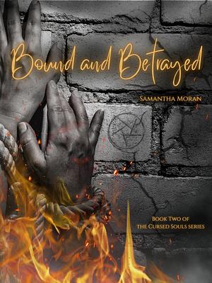 Bound and Betrayed by Samantha Moran, Samantha Moran