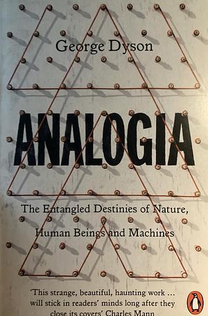 Analogia: The Entangled Destinies of Nature, Human Beings and Machines by George Dyson