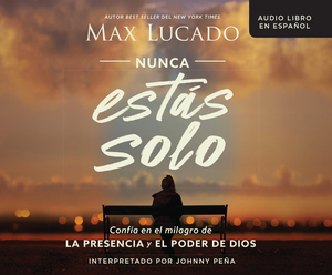 Nunca Estàs Solo (You Are Never Alone): Confã-A En El Milagro de la Presencia Y El Poder de Dios (Trust in the Miracle of God's Presence and Power) by Max Lucado