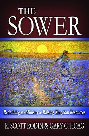 The Sower: Redefining the Ministry of Raising Kingdom Resources by R. Scott Rodin, R. Scott Rodin, Gary G. Hoag