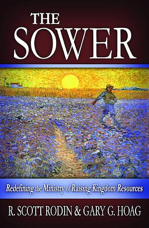 The Sower: Redefining the Ministry of Raising Kingdom Resources by Gary G. Hoag, R. Scott Rodin, R. Scott Rodin