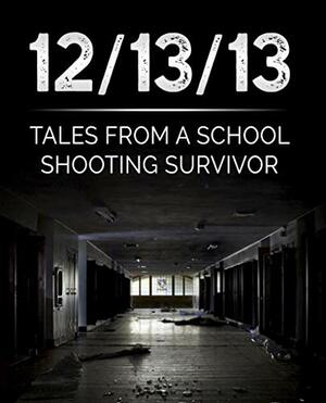 12/13/13 Tales From A School Shooting Survivor by James A