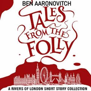 Tales from the Folly: A Rivers of London Short Story Collection by Ben Aaronovitch