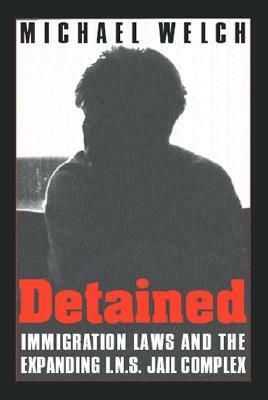 Detained: Immigration LawsExpanding Ins Jail Complex by Michael F. Welch