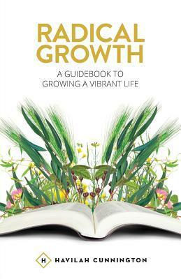 Radical Growth: A Guidebook to Growing a Vibrant Life by Havilah Cunnington