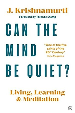 Can The Mind Be Quiet?: Living, Learning and Meditation by J. Krishnamurti