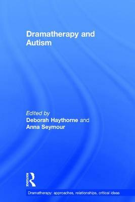 Dramatherapy and Autism by Anna Seymour, Deborah Haythorne