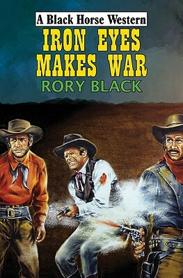 Iron Eyes Makes War by Rory Black