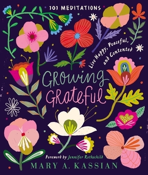 Growing Grateful: Live Happy, Peaceful, and Contented by Mary A. Kassian