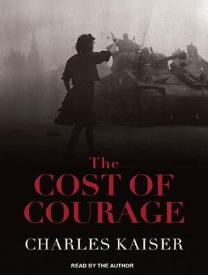 The Cost of Courage by Charles Kaiser
