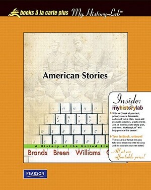 American Stories: A History of the United States, Volume 2, Books a la Carte Plus Myhistorylab Coursecompass by H.W. Brands, T.H. Breen, R. Hal Williams