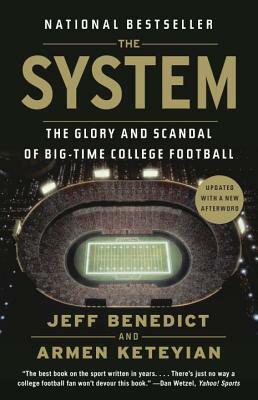 The System: The Glory and Scandal of Big-Time College Football by Armen Keteyian, Jeff Benedict