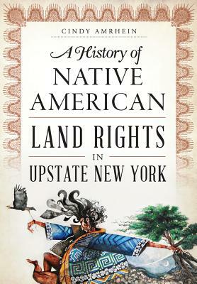 A History of Native American Land Rights in Upstate New York by Cindy Amrhein