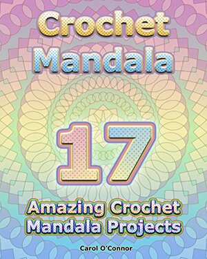 Crochet Mandala: 17 Amazing Crochet Mandala Projects by Carol O'Connor