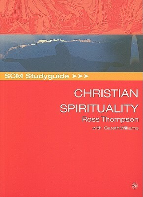 Scm Studyguide: Christian Spirituality by Ross Thompson