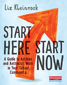 Start Here, Start Now: A Guide to Antibias and Antiracist Work in Your School Community by Liz Kleinrock