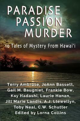 Paradise, Passion, Murder: 10 Tales of Mystery from Hawai?i by C. W. Schutter