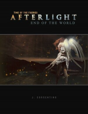 Time of the Fairies: Afterlight, End of the World by Elizabeth Maxwell, J. Corsentino, Donny Ha Corsentino