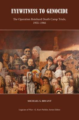Eyewitness to Genocide: The Operation Reinhard Death Camp Trials, 1955-1966 by Michael Bryant