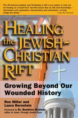 Healing the Jewish-Christian Rift: Growing Beyond Our Wounded History by Laura Bernstein, Ron Miller