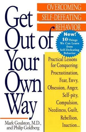 Get Out of Your Own Way: Overcoming Self-Defeating Behavior by Mark Goulston, Philip Goldberg