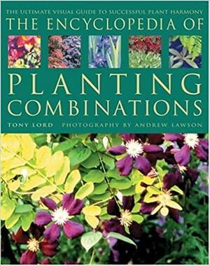 The Encyclopedia of Planting Combinations by Tony Lord