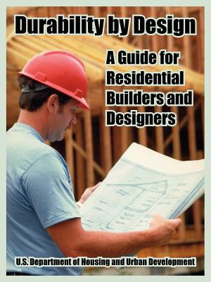 Durability by Design: A Guide for Residential Builders and Designers by Inc Nahb Research Center, Dept of Housing and Urban Development