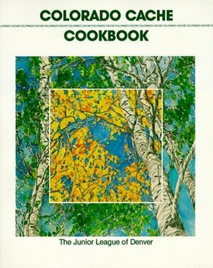 Colorado Cache Cookbook by Junior League of Denver