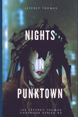 Nights in Punktown: A Trio of Dark Science Fiction Stories by Jeffrey Thomas