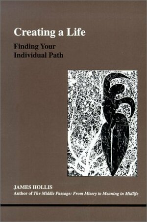 Creating a Life: Finding Your Individual Path by James Hollis