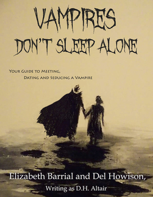 Vampires Don't Sleep Alone: Your Guide to Meeting, Dating and Seducing a Vampire by Elizabeth Barrial, Del Howison