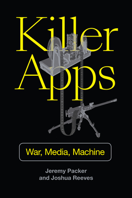 Killer Apps: War, Media, Machine by Joshua Reeves, Jeremy Packer