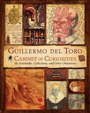 Cabinet of Curiosities: My Notebooks, Collections, and Other Obsessions by Guillermo del Toro, Guillermo del Toro, Marc Scott Zicree
