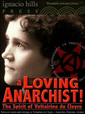 A Loving Anarchist! The Spirit of Voltairine de Cleyre by Voltairine de Cleyre, T.S. Greer