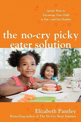 The No-Cry Picky Eater Solution: Gentle Ways to Encourage Your Child to Eat--And Eat Healthy by Elizabeth Pantley