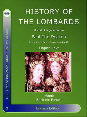 History of the Lombards : Historia Langobardorum by Paulus Diaconus, Paul the Deacon, Fatima Immacolata Pretta