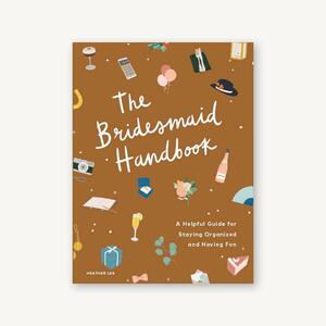 The Bridesmaid Handbook: A Helpful Guide for Staying Organized and Having Fun by Heather Lee, Agnesbic