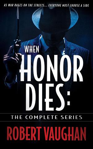 When Honor Dies: The Complete Crime Thriller Series by Robert Vaughan, Robert Vaughan