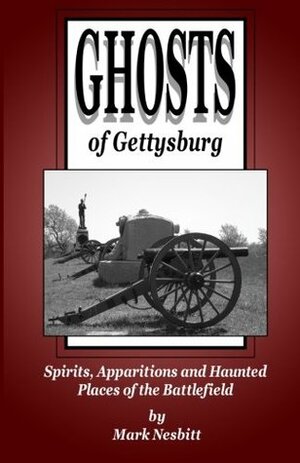 Ghosts of Gettysburg: Spirits, Apparitions and Haunted Places on the Battlefield by Mark Nesbitt