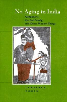 No Aging in India: Alzheimer's,The Bad Family, and Other Modern Things by Lawrence J. Cohen