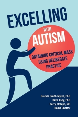 Excelling With Autism: Obtaining Critical Mass Using Deliberate Practice by Ruth Aspy, Brenda Smith Myles, Kerry Mataya