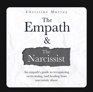 The Empath and the Narcissist: An Empath's Guide to Recognizing, Overcoming, and Healing from Narcissistic Abuse by Christine Murray