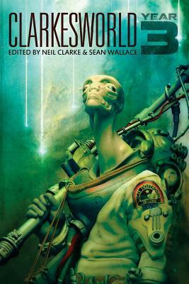 Clarkesworld: Year Three by Sean Wallace, Neil Clarke