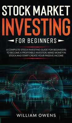 Stock Market Investing for Beginners: A Complete Stock Investing Guide for Beginners to Become a Profitable Investor, Make Money in Stock and Start Cr by William Owens