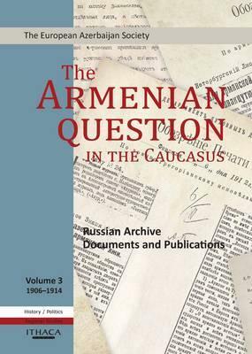 The Armenian Question in the Caucasus: Russian Archive Documents and Publications, 1906-1914 (Volume 3) by Tale Heydarov