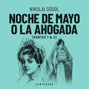 Noche de Mayo o la ahogada by Nikolai Gogol