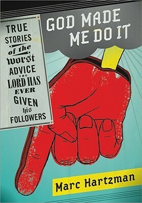 God Made Me Do It: True Stories of the Worst Advice the Lord Has Ever Given His Followers by Marc Hartzman