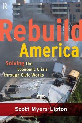 Rebuild America: Solving the Economic Crisis Through Civic Works by Scott Myers-Lipton